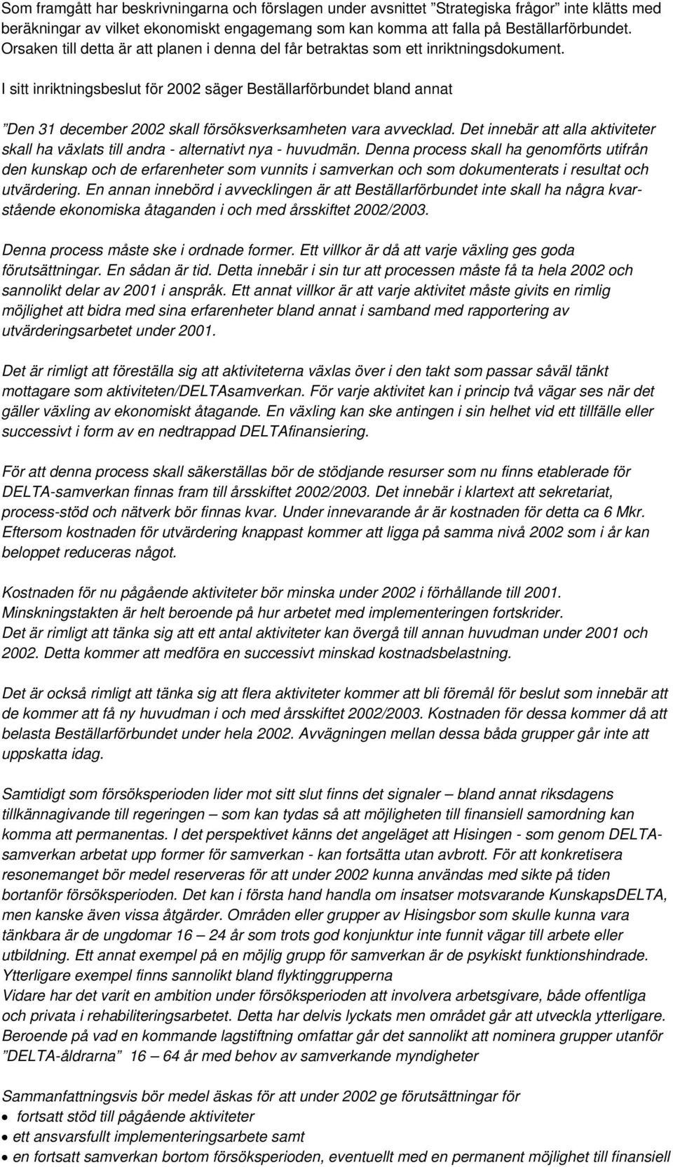 I sitt inriktningsbeslut för 2002 säger Beställarförbundet bland annat Den 31 december 2002 skall försöksverksamheten vara avvecklad.