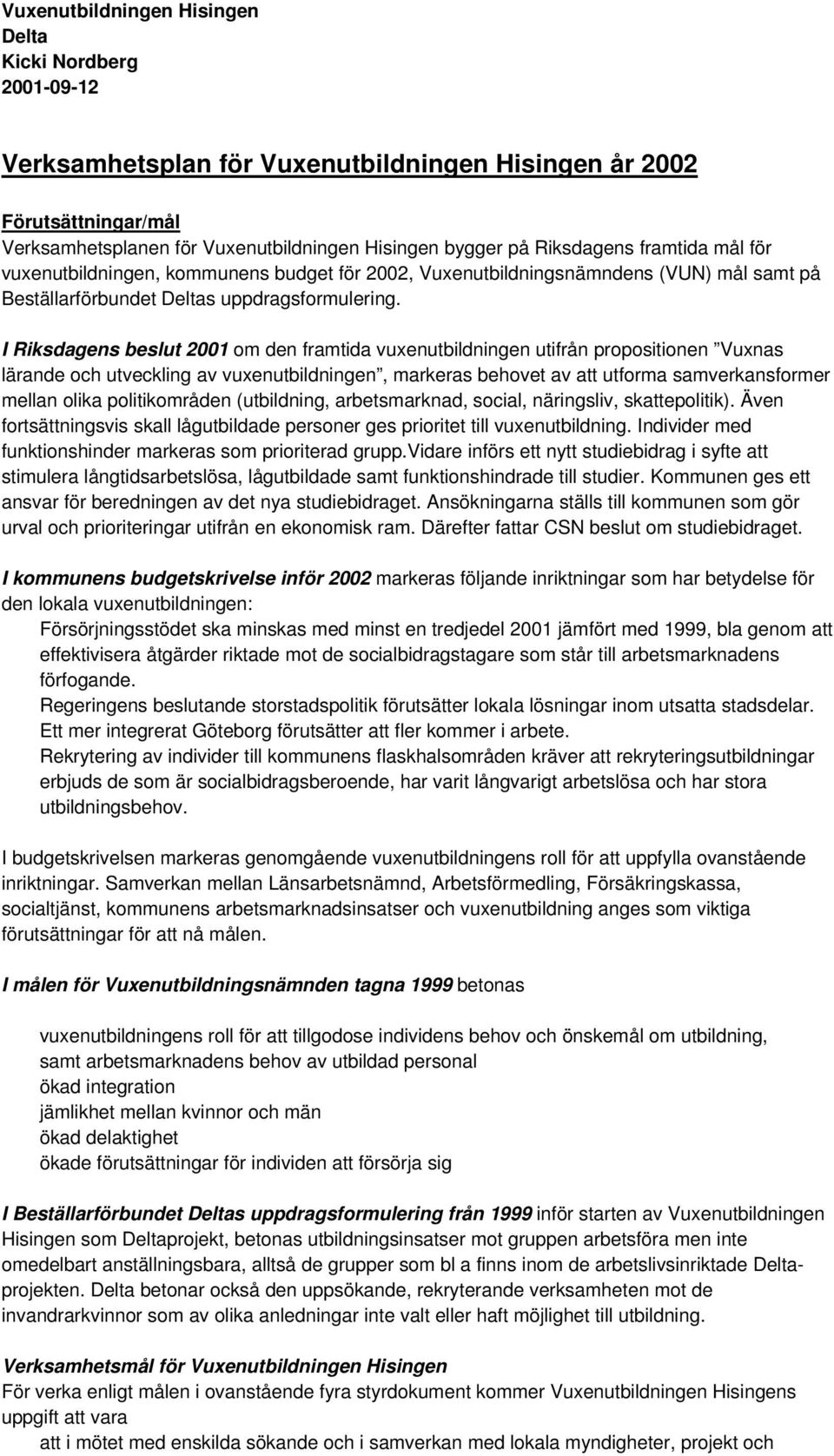 I Riksdagens beslut 2001 om den framtida vuxenutbildningen utifrån propositionen Vuxnas lärande och utveckling av vuxenutbildningen, markeras behovet av att utforma samverkansformer mellan olika