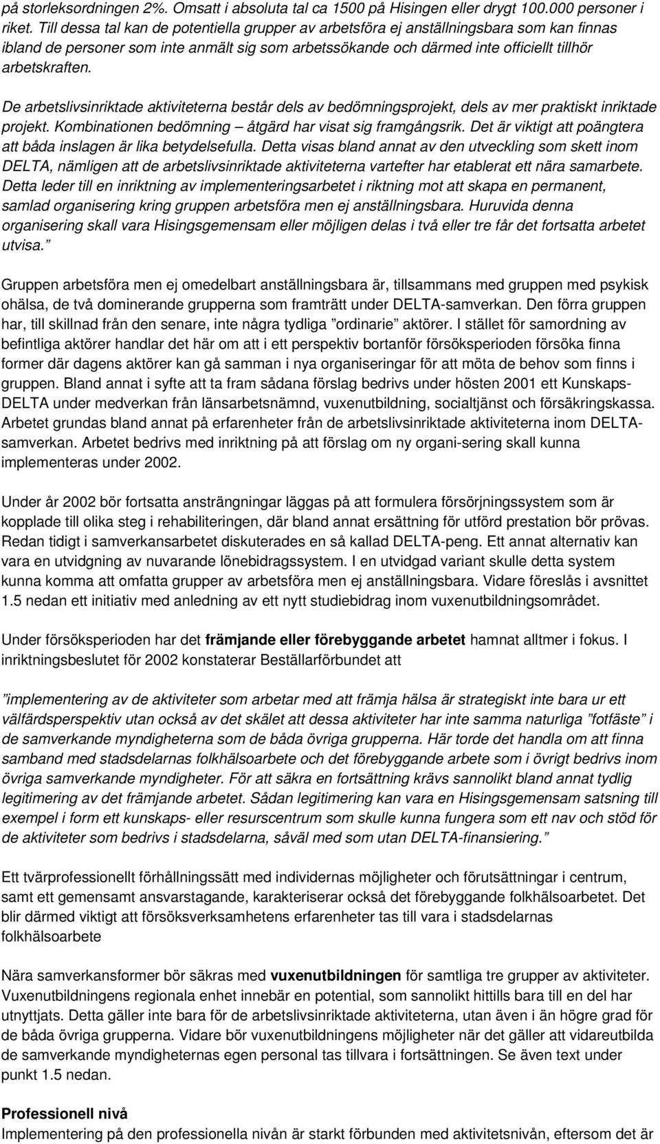 De arbetslivsinriktade aktiviteterna består dels av bedömningsprojekt, dels av mer praktiskt inriktade projekt. Kombinationen bedömning åtgärd har visat sig framgångsrik.