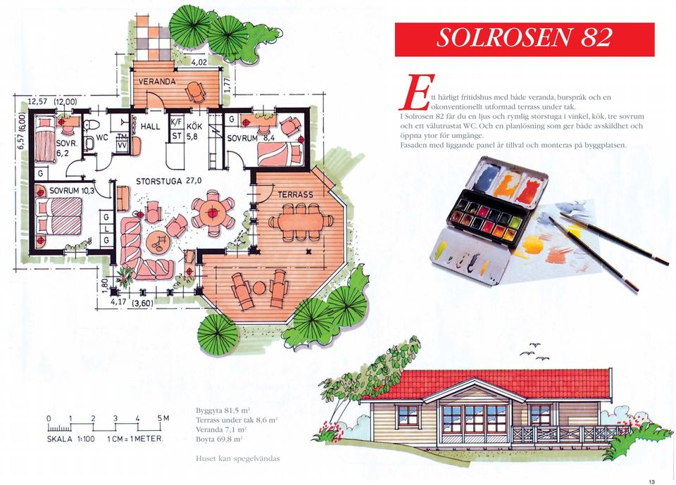 I Solrosen 82 får du en ljus och rymlig storstuga i vinkel, kök, tre sovrum och ett välutrustat WC.