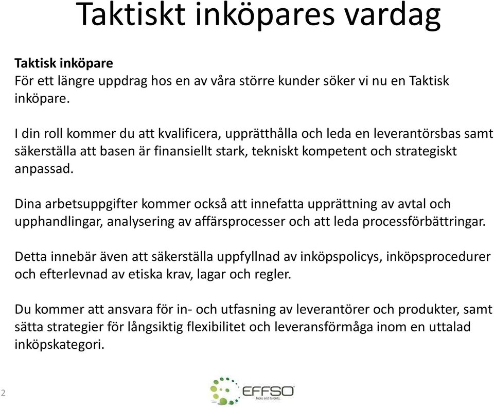 Dina arbetsuppgifter kommer också att innefatta upprättning av avtal och upphandlingar, analysering av affärsprocesser och att leda processförbättringar.