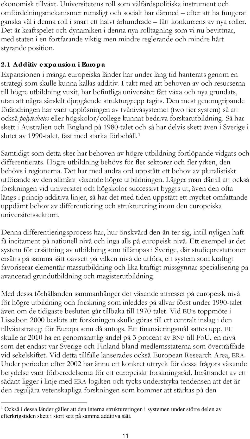 konkurrens av nya roller. Det är kraftspelet och dynamiken i denna nya rolltagning som vi nu bevittnar, med staten i en fortfarande viktig men mindre reglerande och mindre hårt styrande position. 2.