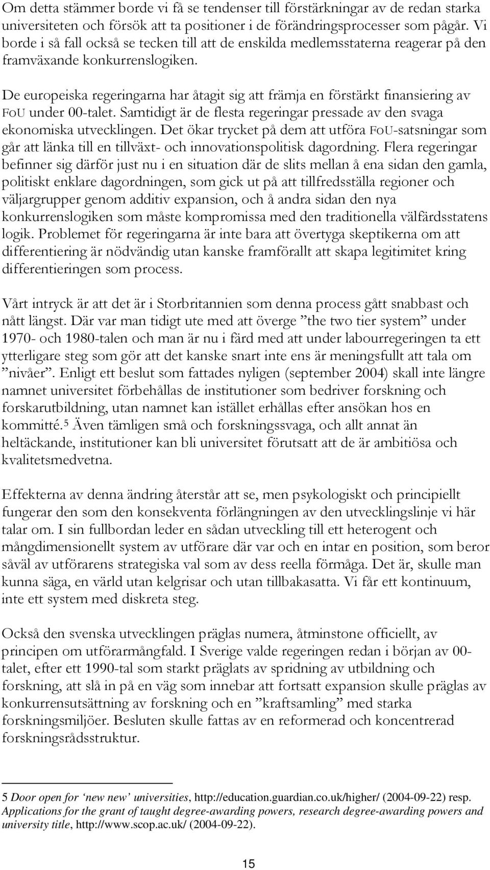 De europeiska regeringarna har åtagit sig att främja en förstärkt finansiering av FoU under 00-talet. Samtidigt är de flesta regeringar pressade av den svaga ekonomiska utvecklingen.