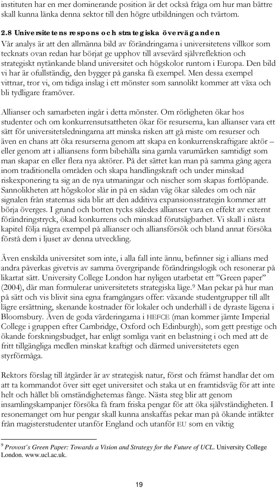 självreflektion och strategiskt nytänkande bland universitet och högskolor runtom i Europa. Den bild vi har är ofullständig, den bygger på ganska få exempel.