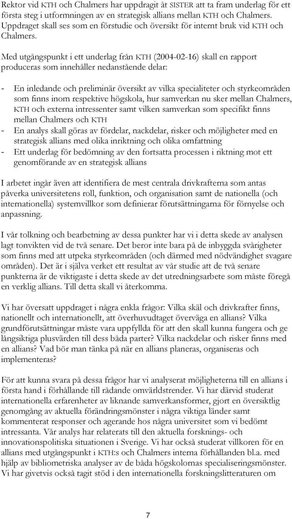 Med utgångspunkt i ett underlag från KTH (2004-02-16) skall en rapport produceras som innehåller nedanstående delar: - En inledande och preliminär översikt av vilka specialiteter och styrkeområden