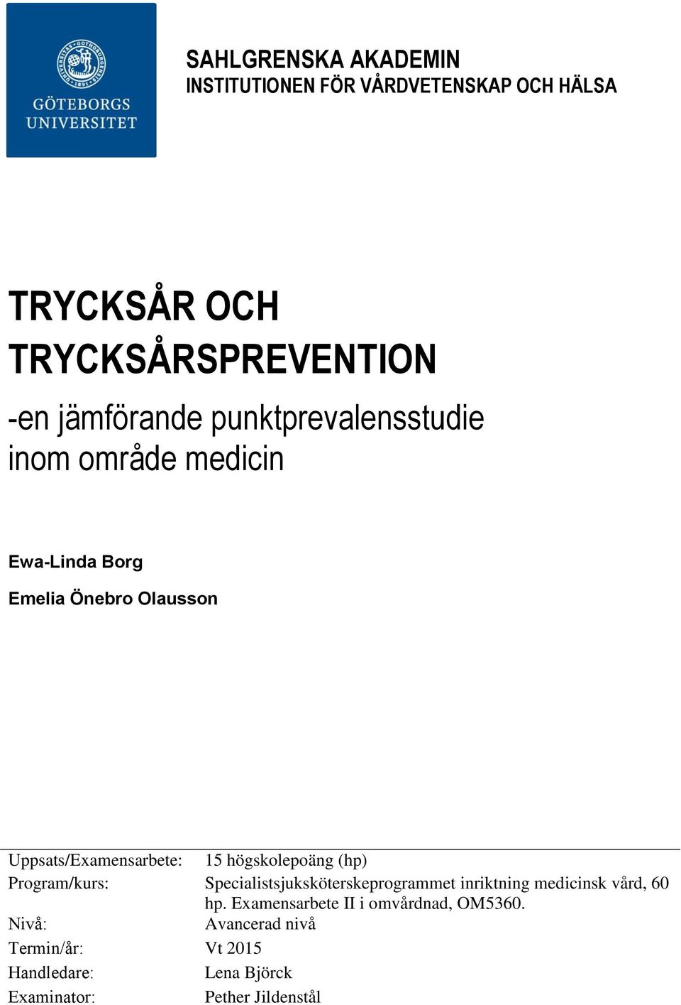 högskolepoäng (hp) Program/kurs: Specialistsjuksköterskeprogrammet inriktning medicinsk vård, 60 hp.