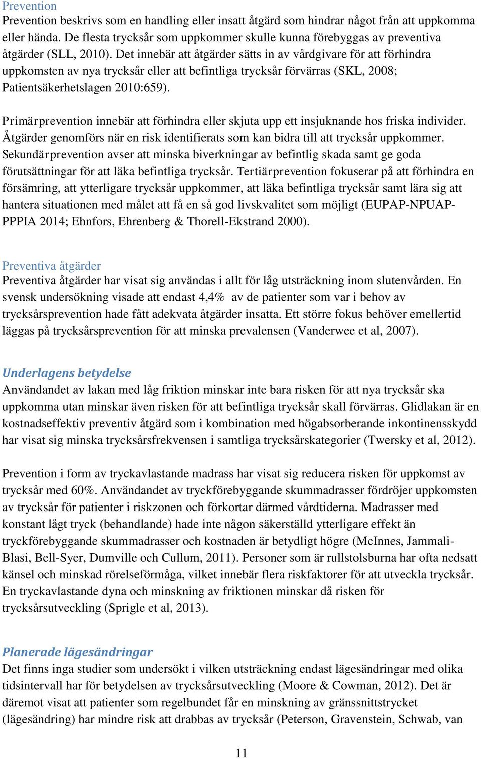 Det innebär att åtgärder sätts in av vårdgivare för att förhindra uppkomsten av nya trycksår eller att befintliga trycksår förvärras (SKL, 2008; Patientsäkerhetslagen 2010:659).