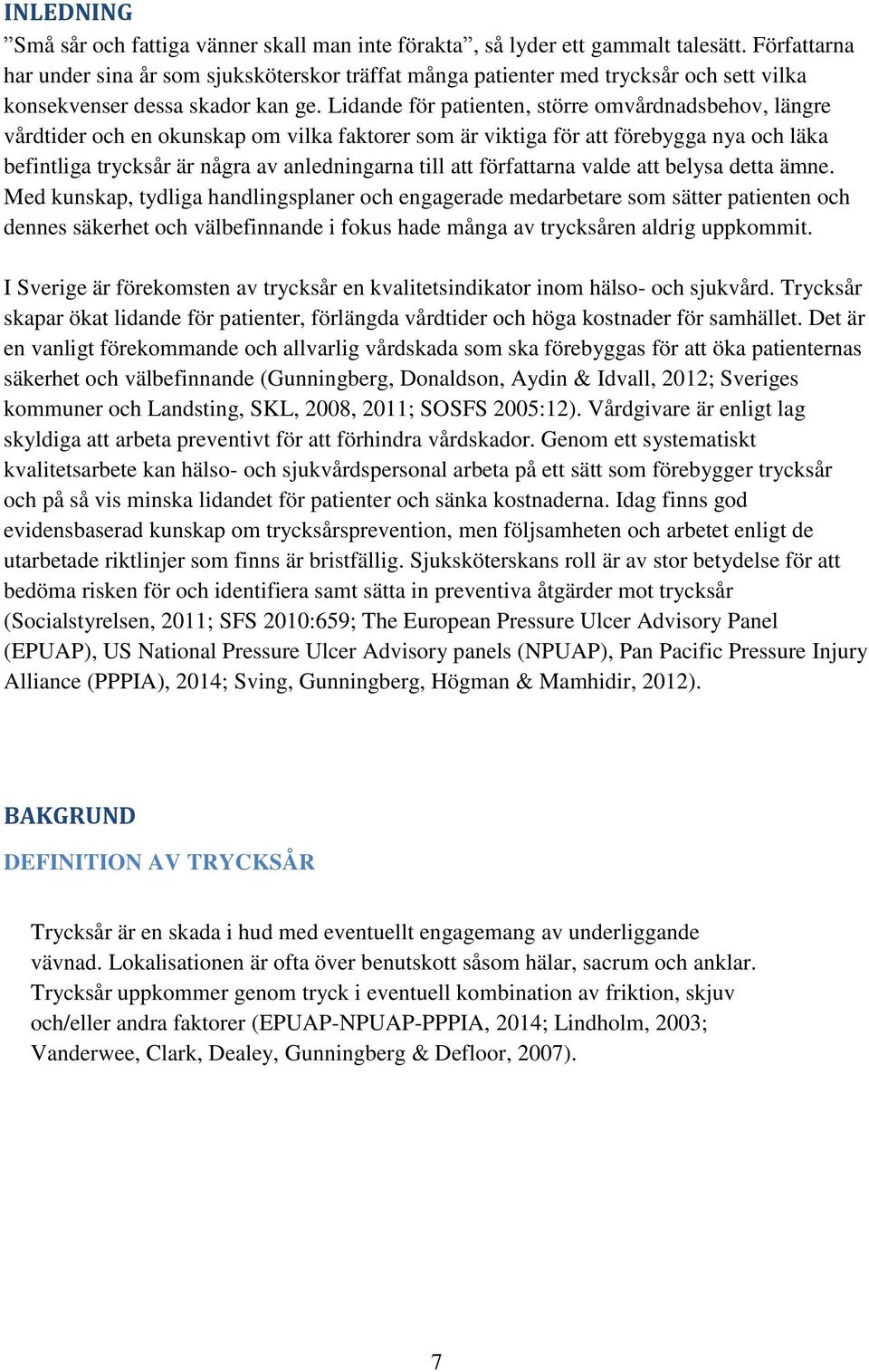 Lidande för patienten, större omvårdnadsbehov, längre vårdtider och en okunskap om vilka faktorer som är viktiga för att förebygga nya och läka befintliga trycksår är några av anledningarna till att