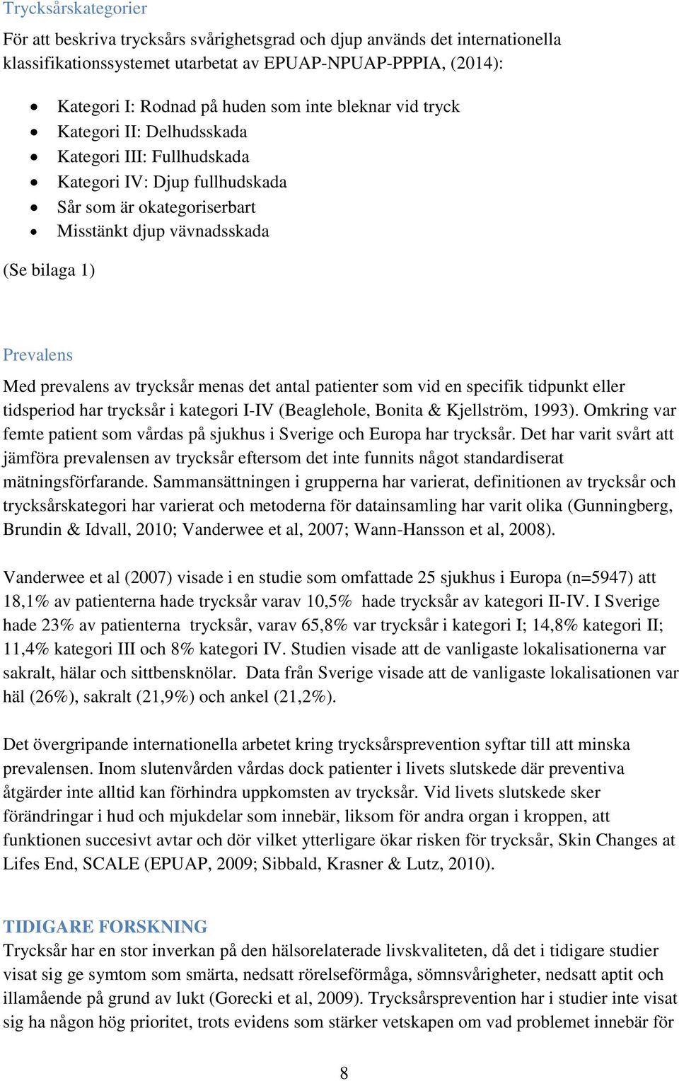 trycksår menas det antal patienter som vid en specifik tidpunkt eller tidsperiod har trycksår i kategori I-IV (Beaglehole, Bonita & Kjellström, 1993).