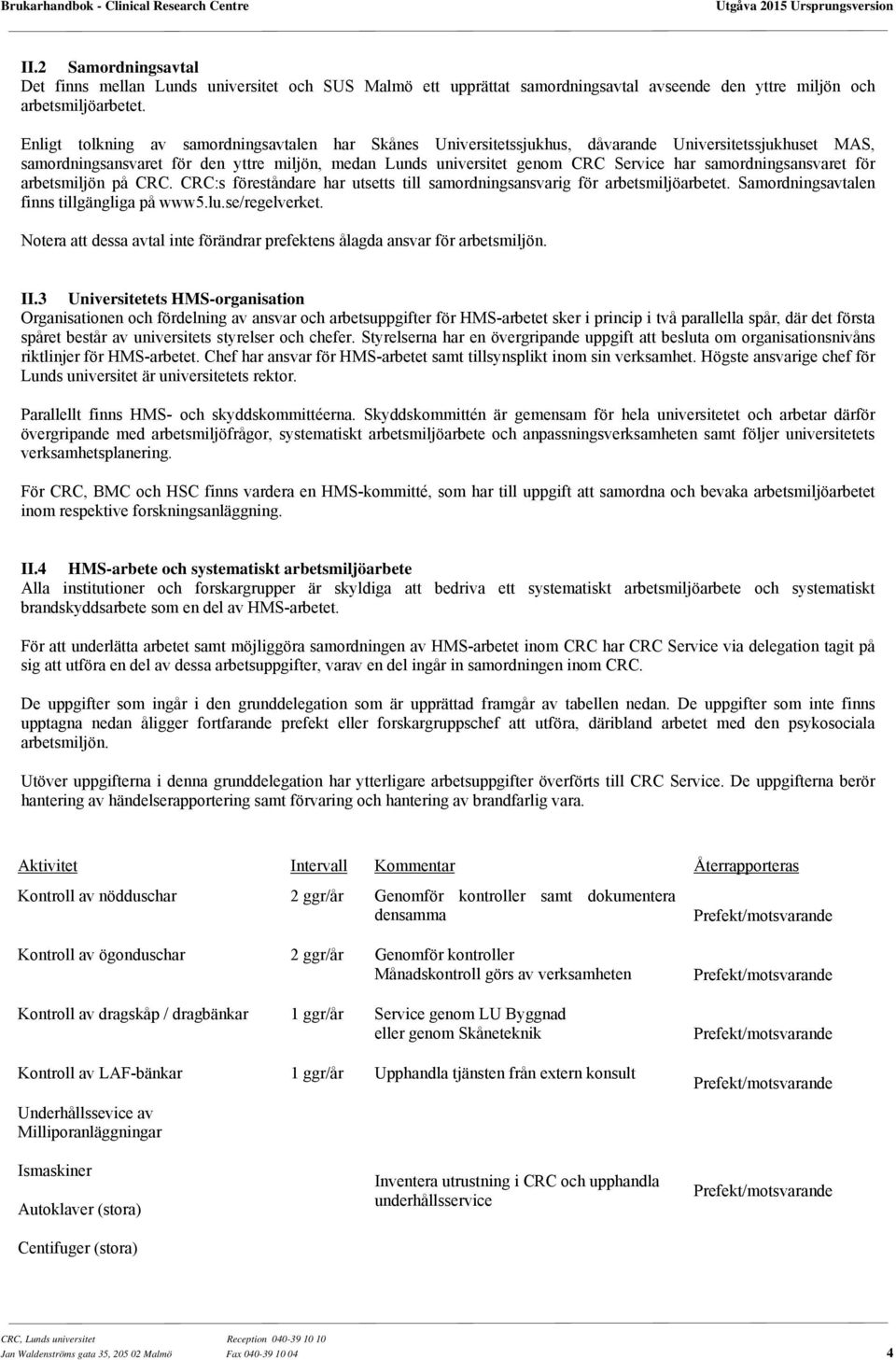 samordningsansvaret för arbetsmiljön på CRC. CRC:s föreståndare har utsetts till samordningsansvarig för arbetsmiljöarbetet. Samordningsavtalen finns tillgängliga på www5.lu.se/regelverket.