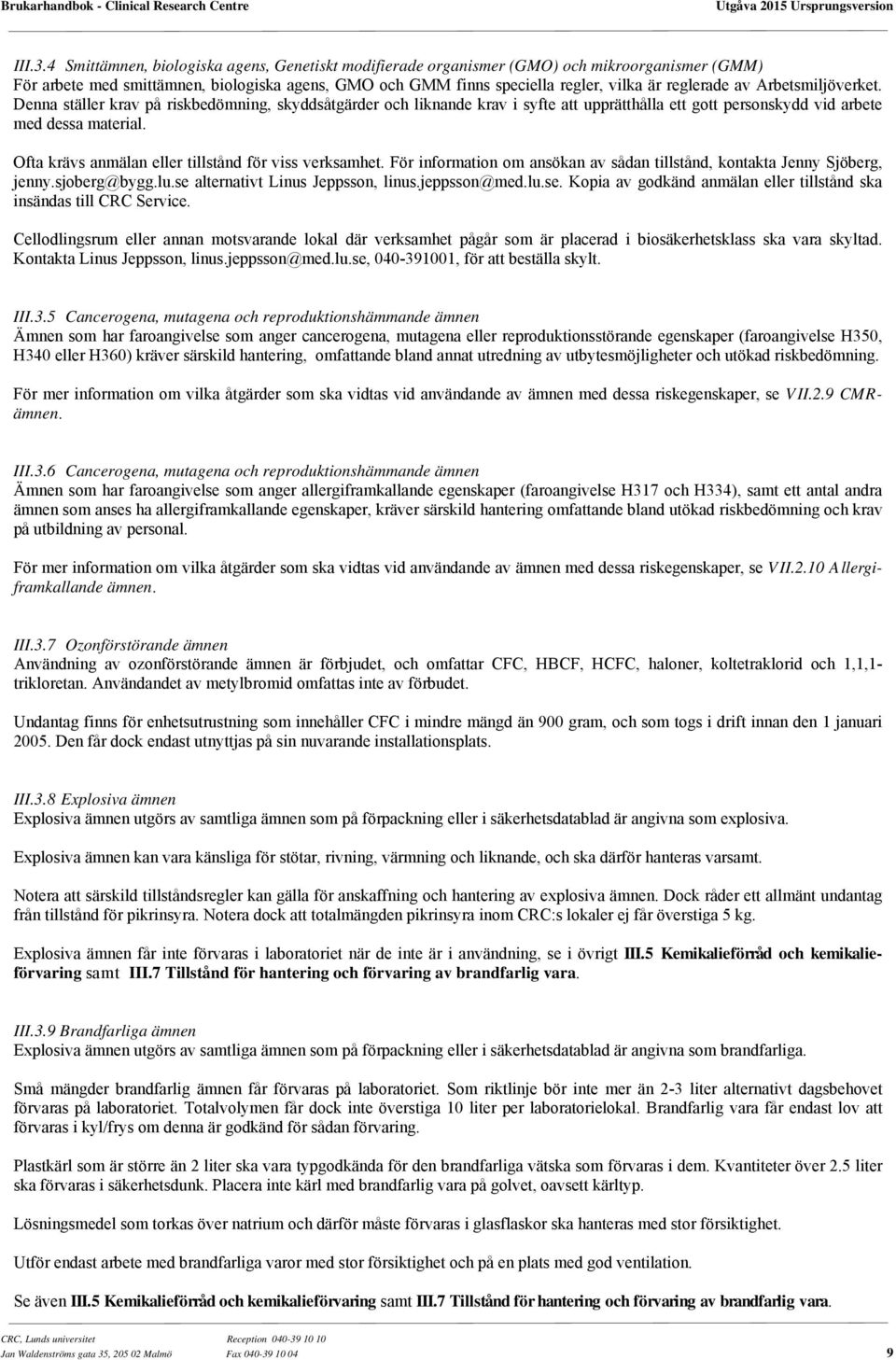 Arbetsmiljöverket. Denna ställer krav på riskbedömning, skyddsåtgärder och liknande krav i syfte att upprätthålla ett gott personskydd vid arbete med dessa material.