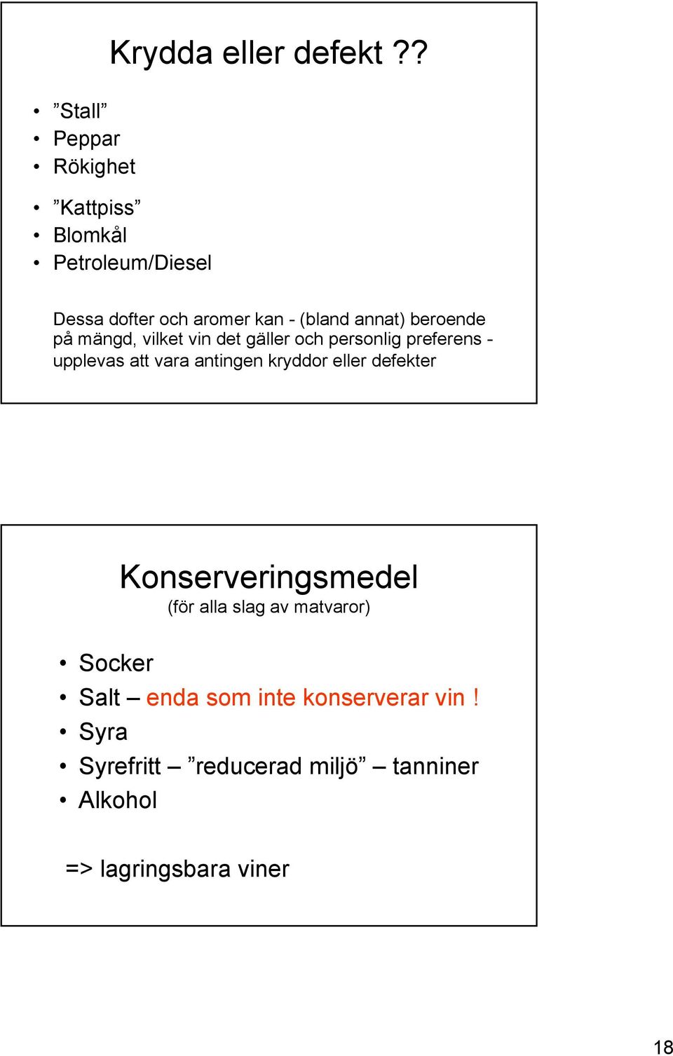 annat) beroende på mängd, vilket vin det gäller och personlig preferens - upplevas att vara antingen