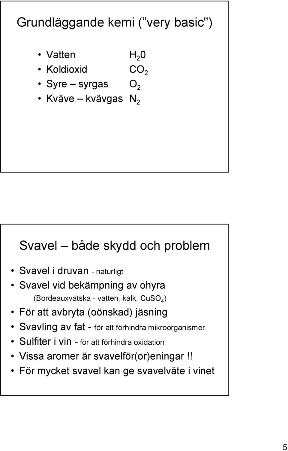 CuSO 4 ) För att avbryta (oönskad) jäsning Svavling av fat - för att förhindra mikroorganismer Sulfiter i vin