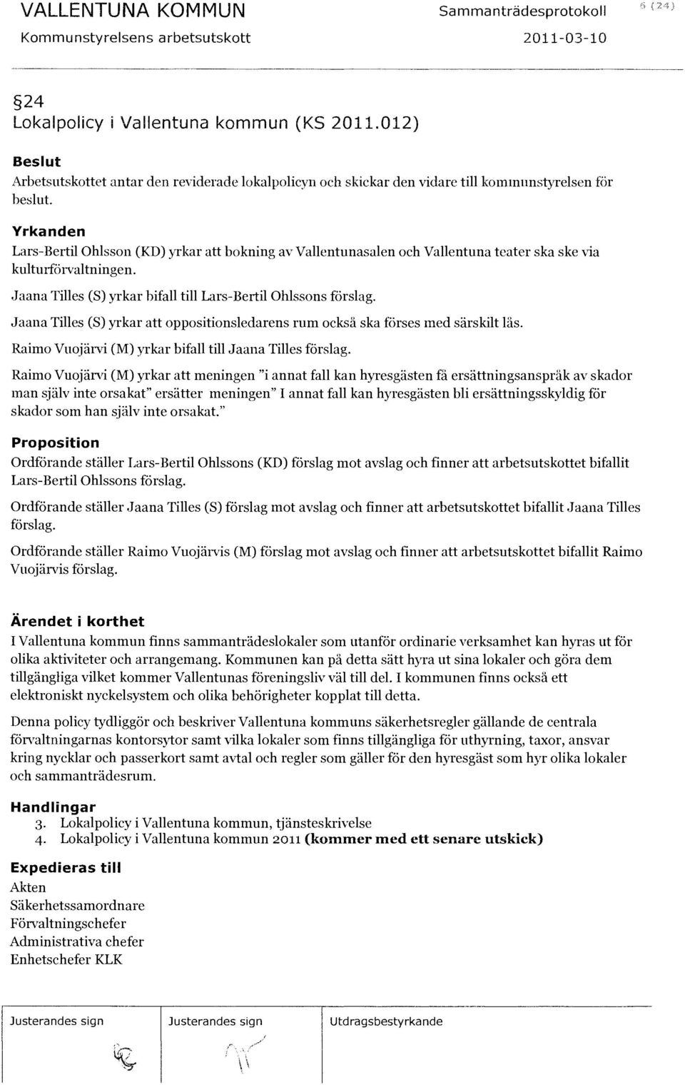 Yrkanden Lars-Bertil Ohlsson (KD) )'Tkar att bokning av Vallentunasalen och Vallentuna teater ska ske via kulturforvaltningen. Jaana Tilles (S) yrkar bifall till Lars-Bertil Ohlssons förslag.