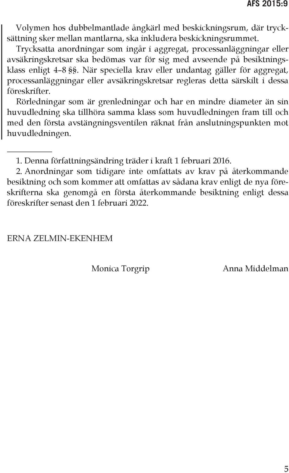 När speciella krav eller undantag gäller för aggregat, processanläggningar eller avsäkringskretsar regleras detta särskilt i dessa föreskrifter.