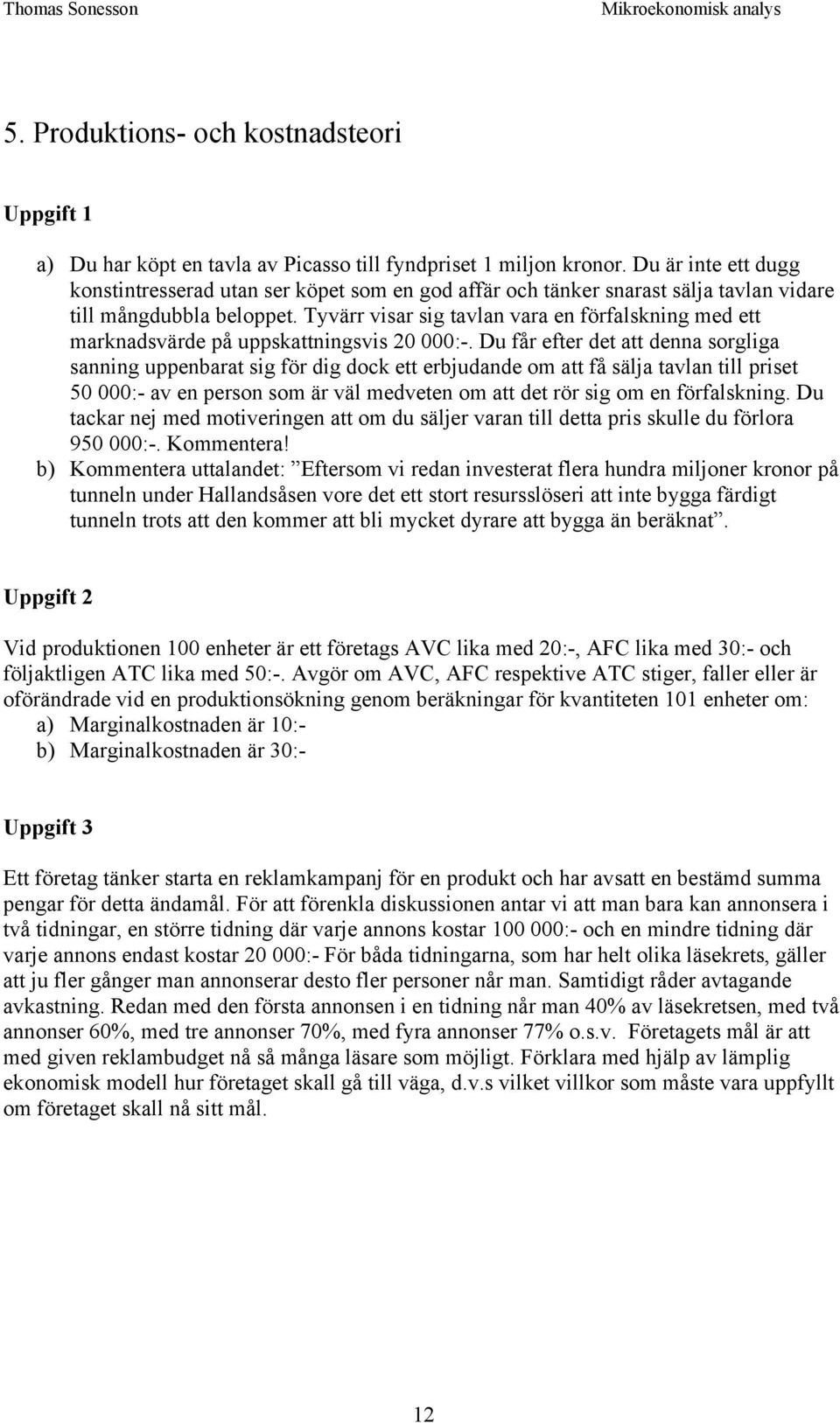 Tyvärr visar sig tavlan vara en förfalskning med ett marknadsvärde på uppskattningsvis 20 000:-.