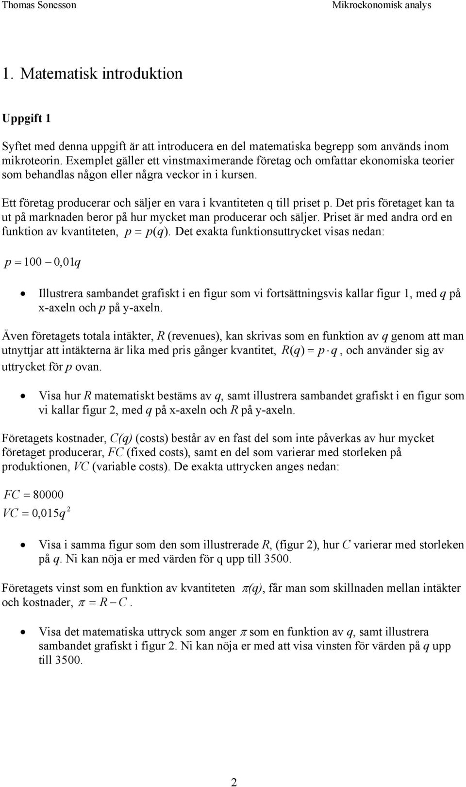 Ett företag producerar och säljer en vara i kvantiteten q till priset p. Det pris företaget kan ta ut på marknaden beror på hur mycket man producerar och säljer.