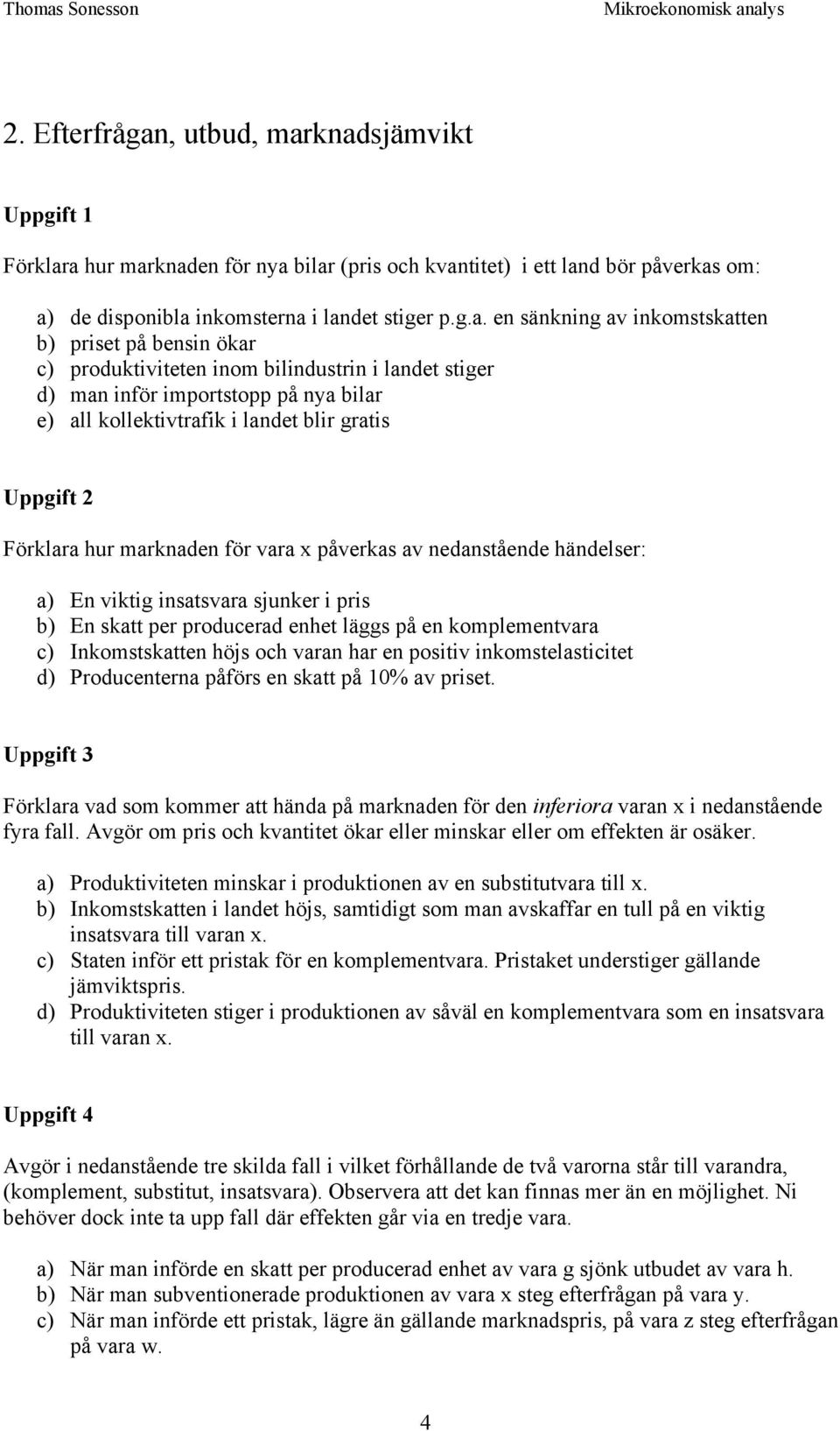 knadsjämvikt Uppgift 1 Förklara hur marknaden för nya bilar (pris och kvantitet) i ett land bör påverkas om: a) de disponibla inkomsterna i landet stiger p.g.a. en sänkning av inkomstskatten b)