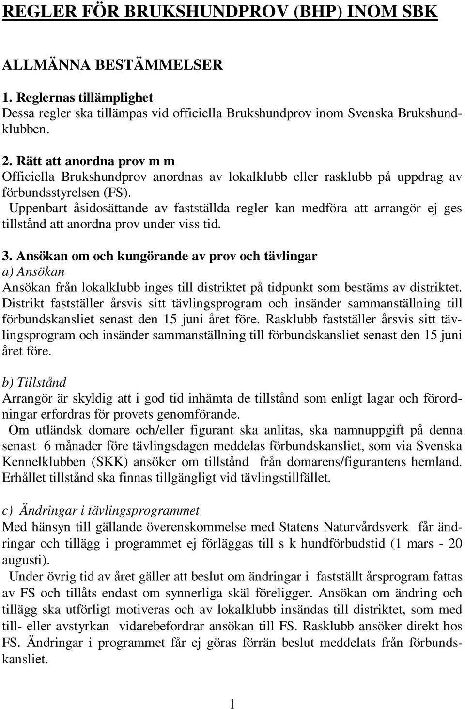 Uppenbart åsidosättande av fastställda regler kan medföra att arrangör ej ges tillstånd att anordna prov under viss tid. 3.