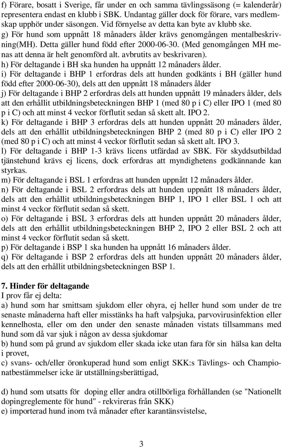 (Med genomgången MH menas att denna är helt genomförd alt. avbrutits av beskrivaren). h) För deltagande i BH ska hunden ha uppnått 12 månaders ålder.