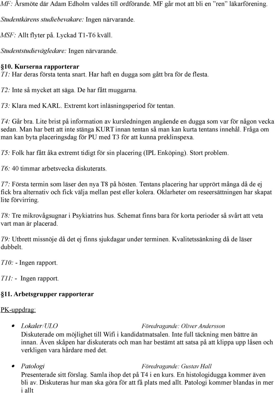 T3: Klara med KARL. Extremt kort inläsningsperiod för tentan. T4: Går bra. Lite brist på information av kursledningen angående en dugga som var för någon vecka sedan.