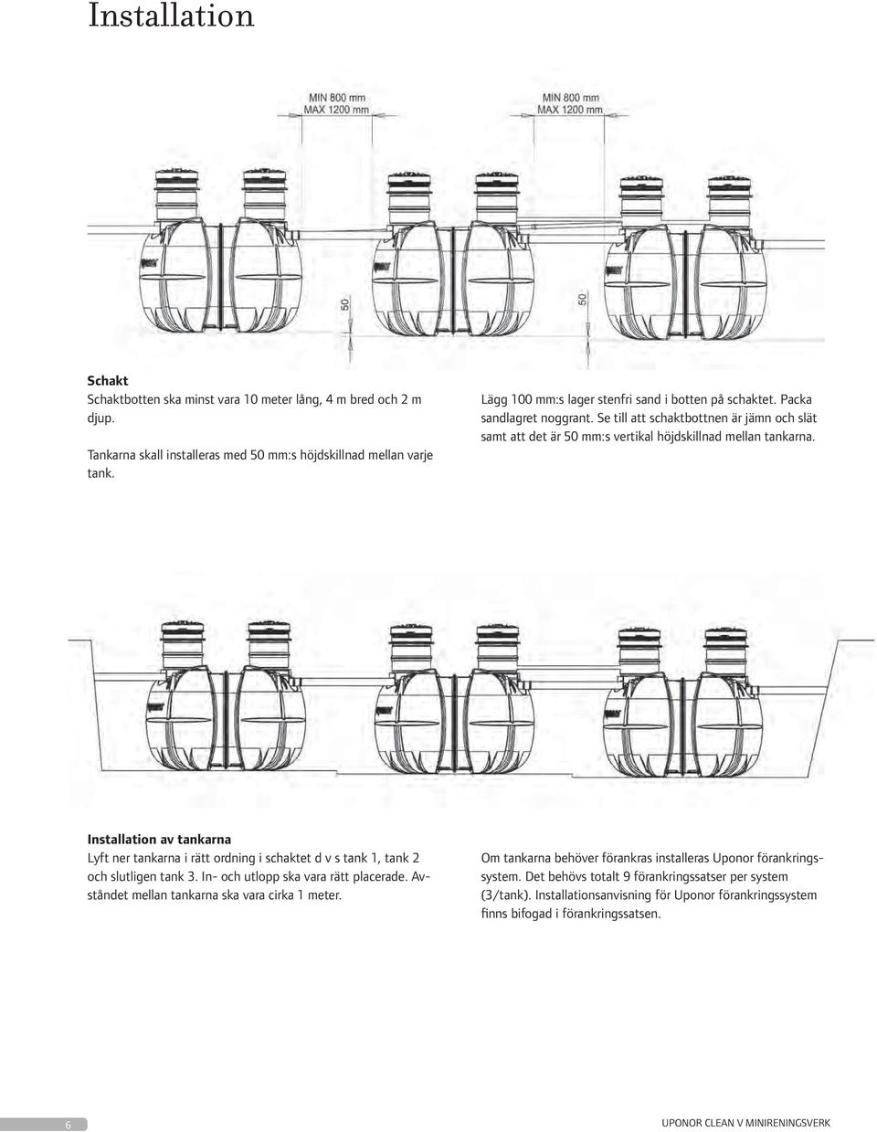 Installation av tankarna Lyft ner tankarna i rätt ordning i schaktet d v s tank 1, tank 2 och slutligen tank 3. In- och utlopp ska vara rätt placerade.