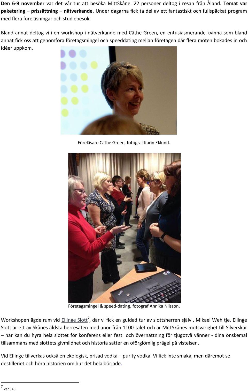 Bland annat deltog vi i en workshop i nätverkande med Cäthe Green, en entusiasmerande kvinna som bland annat fick oss att genomföra företagsmingel och speeddating mellan företagen där flera möten