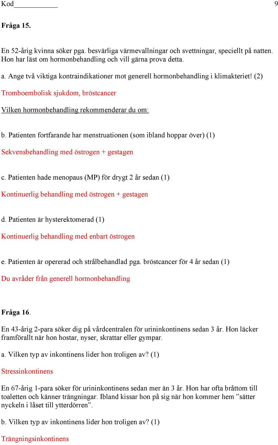 Patienten fortfarande har menstruationen (som ibland hoppar över) (1) Sekvensbehandling med östrogen + gestagen c.