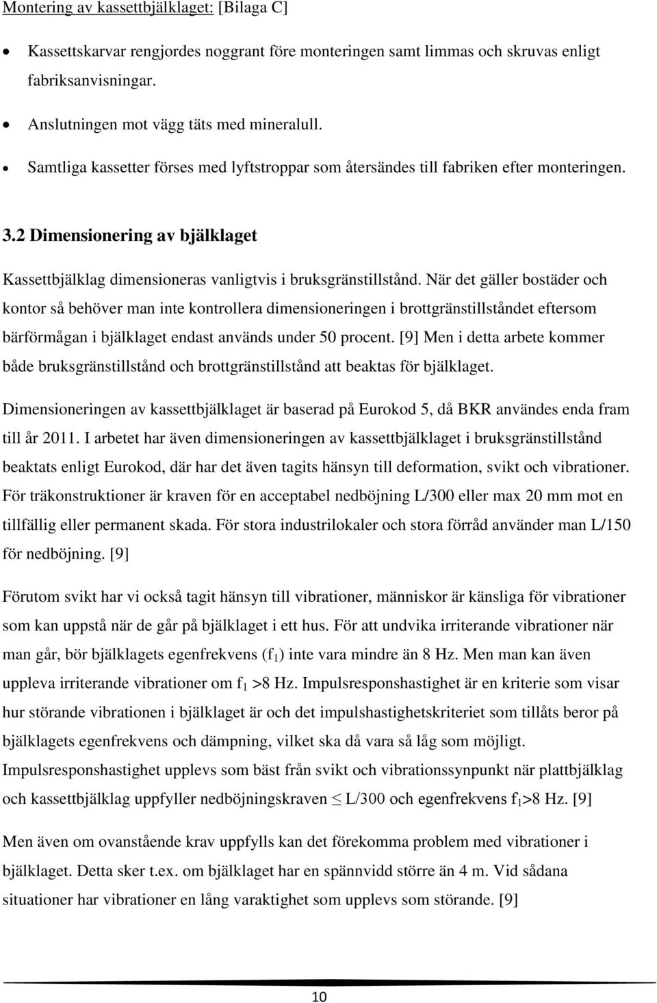 När det gäller bostäder och kontor så behöver man inte kontrollera dimensioneringen i brottgränstillståndet eftersom bärförmågan i bjälklaget endast används under 50 procent.