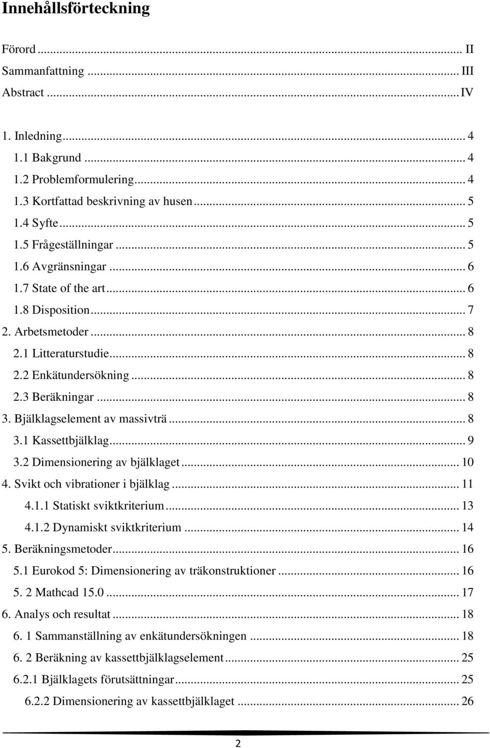 Bjälklagselement av massivträ... 8 3.1 Kassettbjälklag... 9 3.2 Dimensionering av bjälklaget... 10 4. Svikt och vibrationer i bjälklag... 11 4.1.1 Statiskt sviktkriterium... 13 4.1.2 Dynamiskt sviktkriterium.