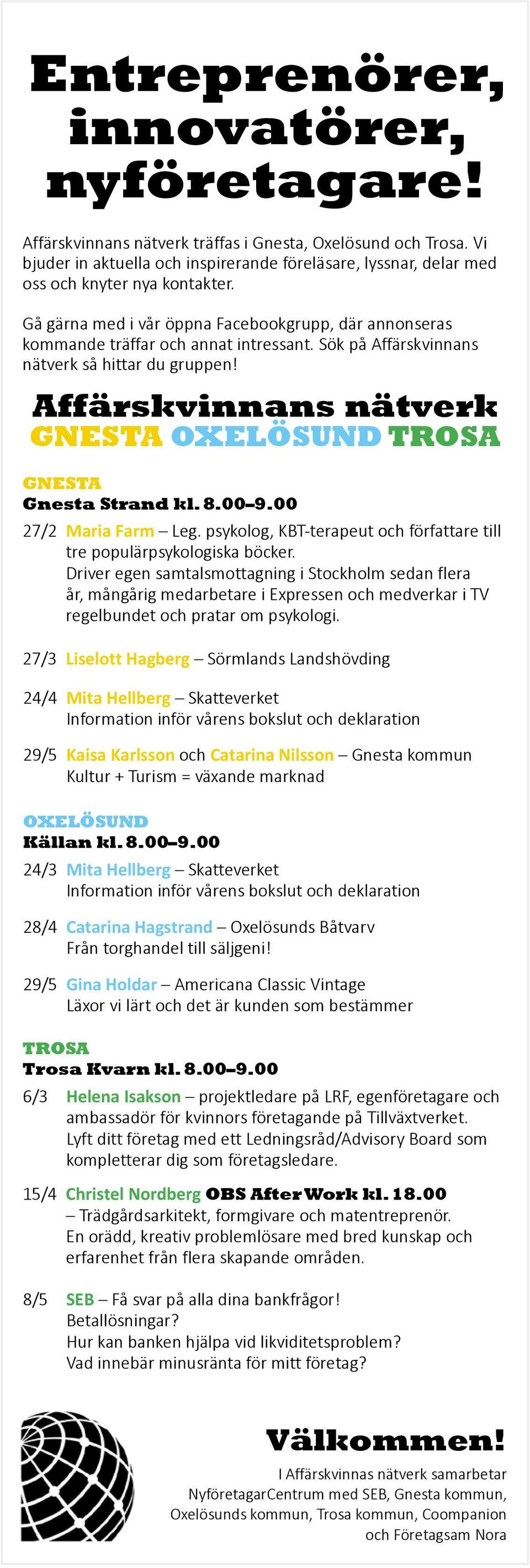 Sök på Affärskvinnans nätverk så hittar du gruppen! Affärskvinnans nätverk GNESTA OXELÖSUND TROSA GNESTA Gnesta Strand kl. 8.00 9.00 27/2 Maria Farm Leg.