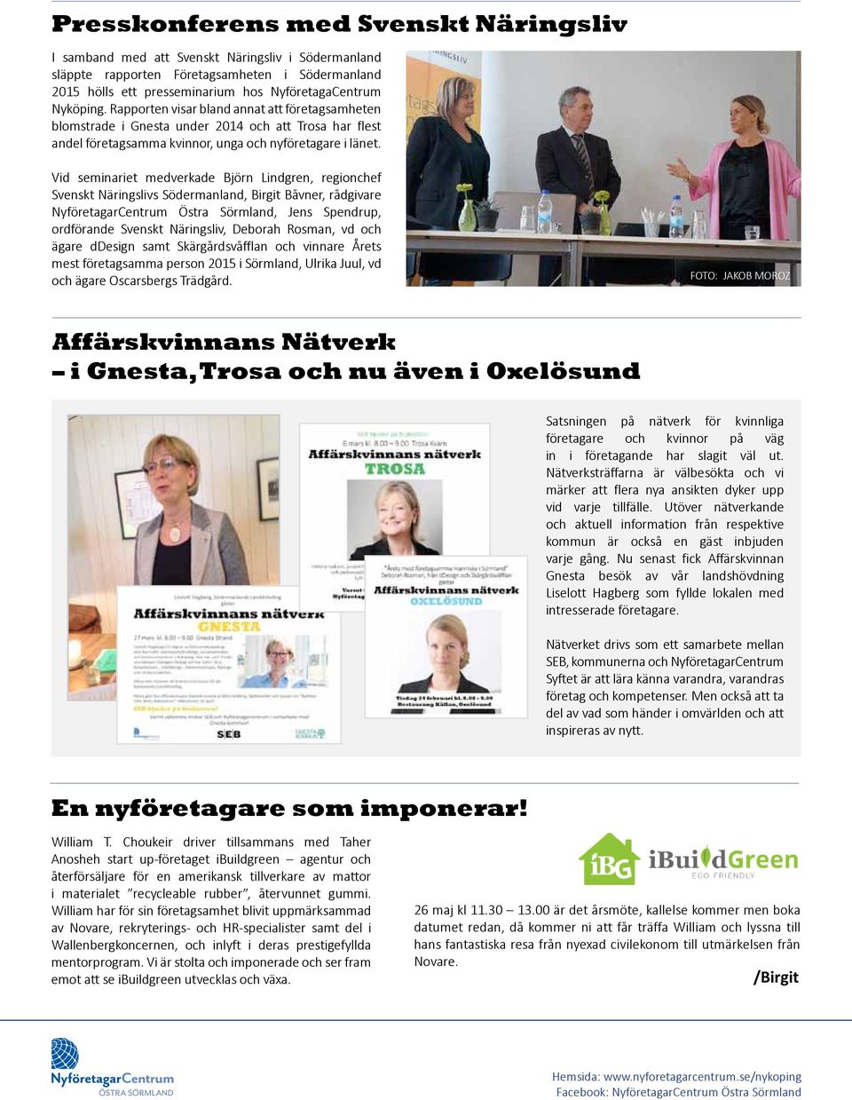 Vid seminariet medverkade Björn Lindgren, regionchef Svenskt Näringslivs Södermanland, Birgit Båvner, rådgivare NyföretagarCentrum Östra Sörmland, Jens Spendrup, ordförande Svenskt Näringsliv,