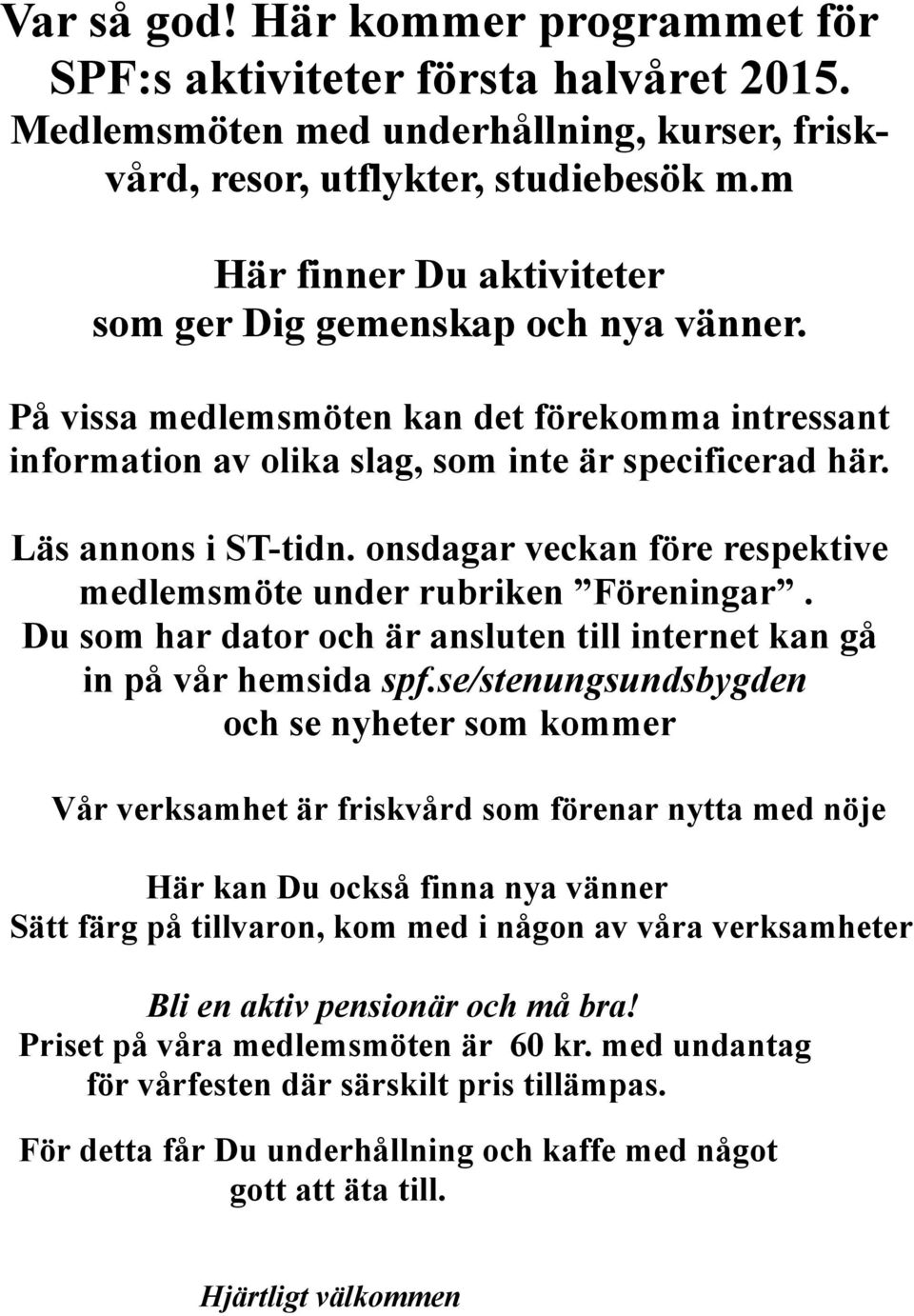 onsdagar veckan före respektive medlemsmöte under rubriken Föreningar. Du som har dator och är ansluten till internet kan gå in på vår hemsida spf.