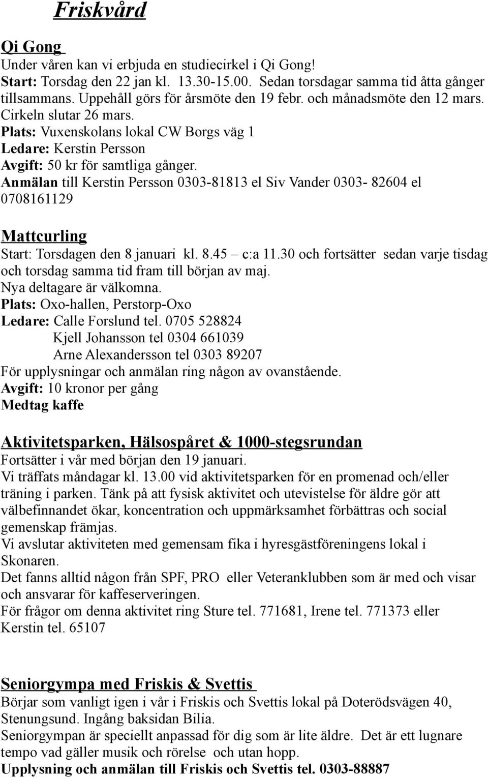 Anmälan till Kerstin Persson 0303-81813 el Siv Vander 0303-82604 el 0708161129 Mattcurling Start: Torsdagen den 8 januari kl. 8.45 c:a 11.