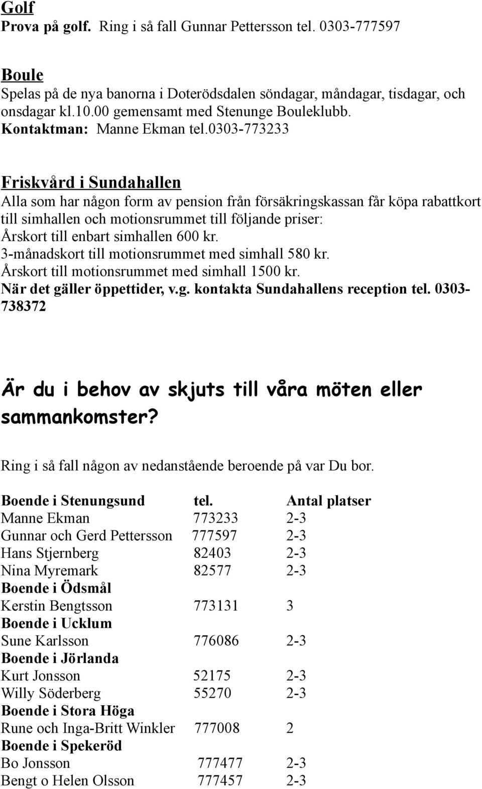 0303-773233 Friskvård i Sundahallen Alla som har någon form av pension från försäkringskassan får köpa rabattkort till simhallen och motionsrummet till följande priser: Årskort till enbart simhallen