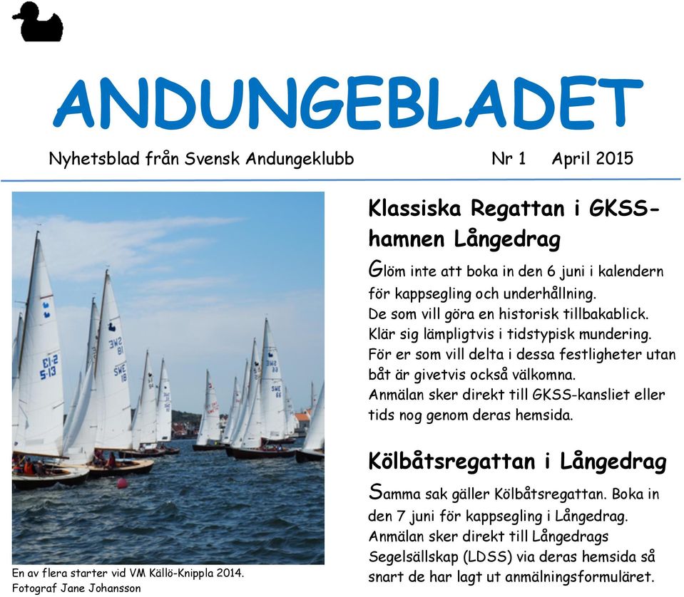 Anmälan sker direkt till GKSS-kansliet eller tids nog genom deras hemsida. Kölbåtsregattan i Långedrag En av flera starter vid VM Källö-Knippla 2014.