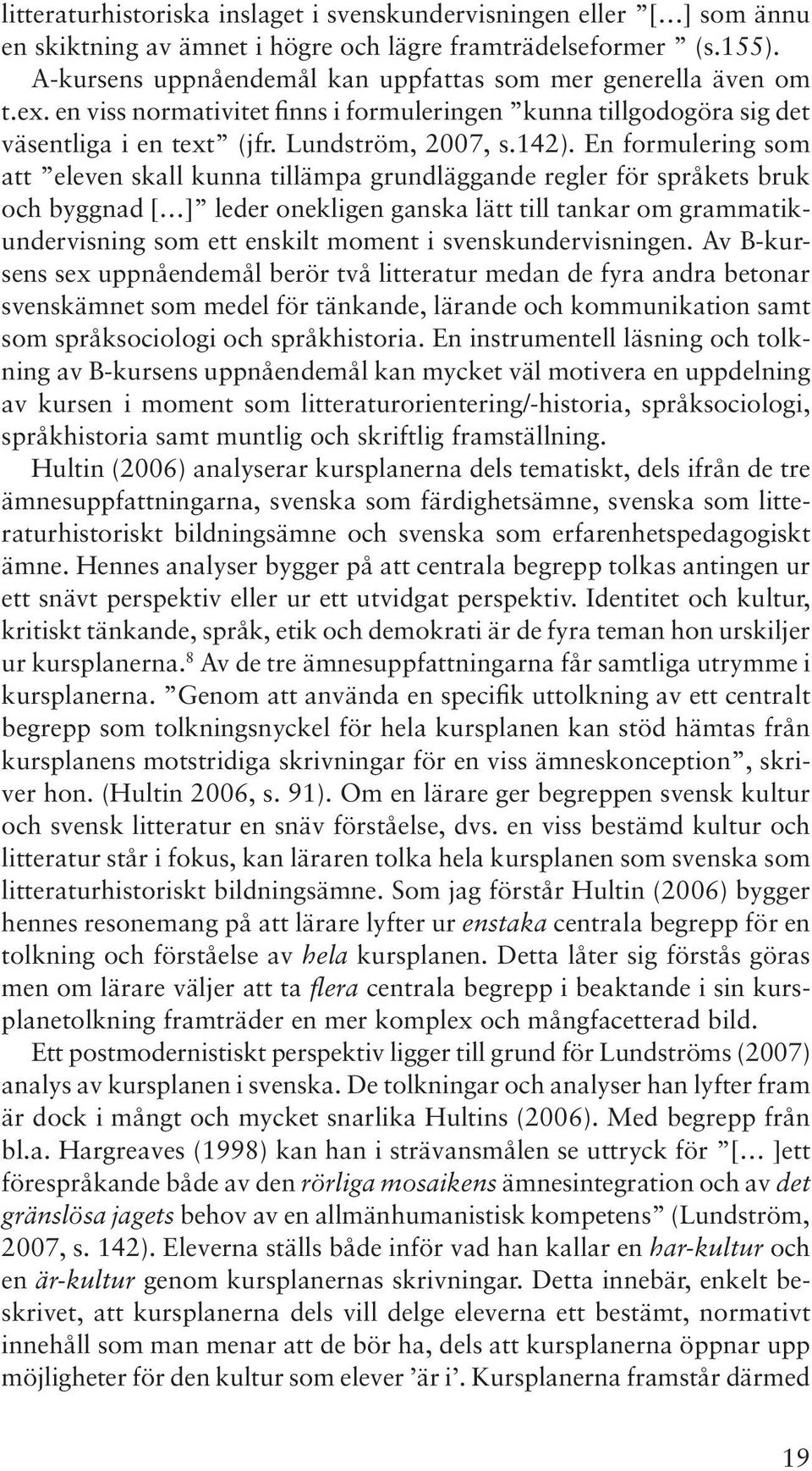 En formulering som att eleven skall kunna tillämpa grundläggande regler för språkets bruk och byggnad [ ] leder onekligen ganska lätt till tankar om grammatikundervisning som ett enskilt moment i