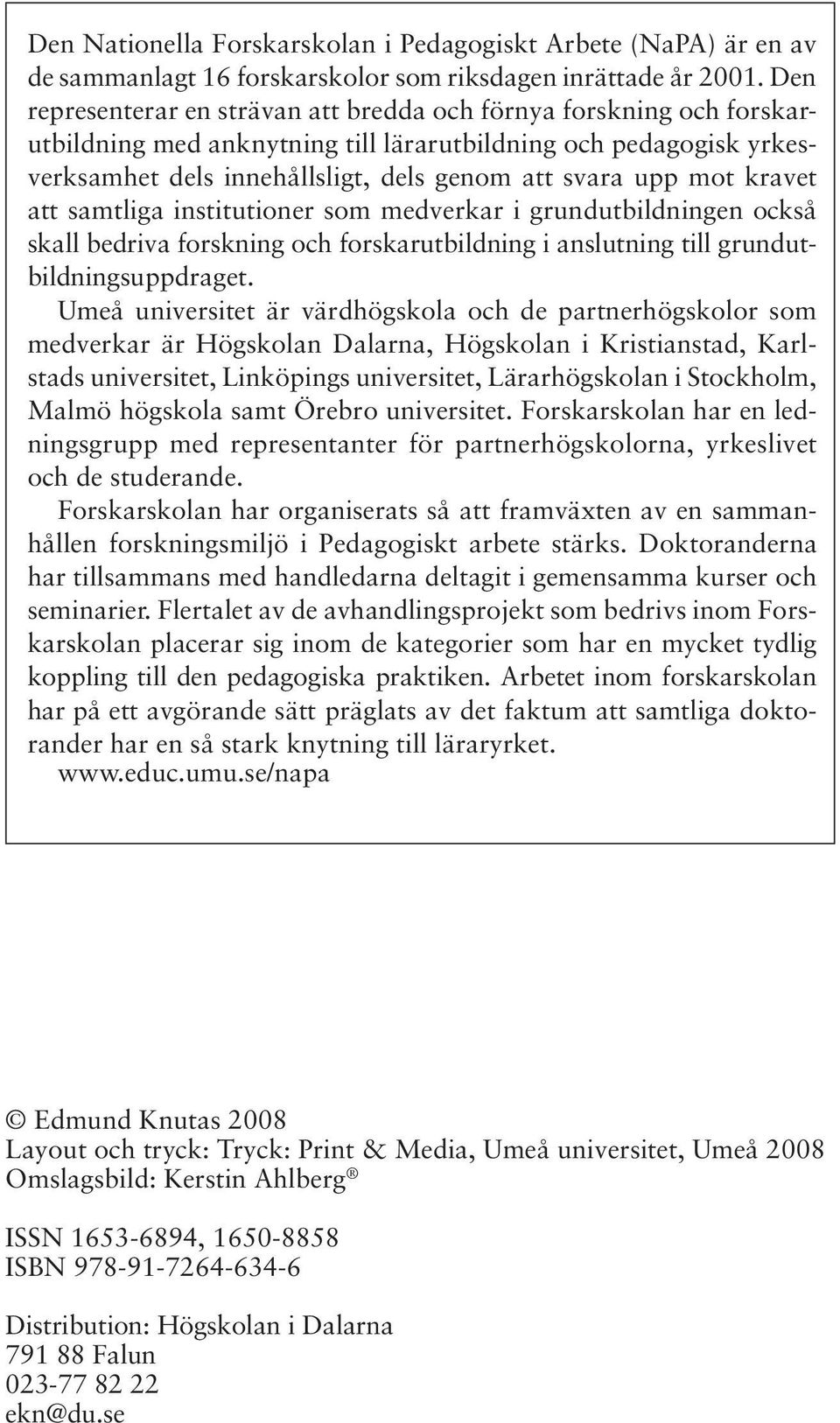 kravet att samtliga institutioner som medverkar i grundutbildningen också skall bedriva forskning och forskarutbildning i anslutning till grundutbildningsuppdraget.