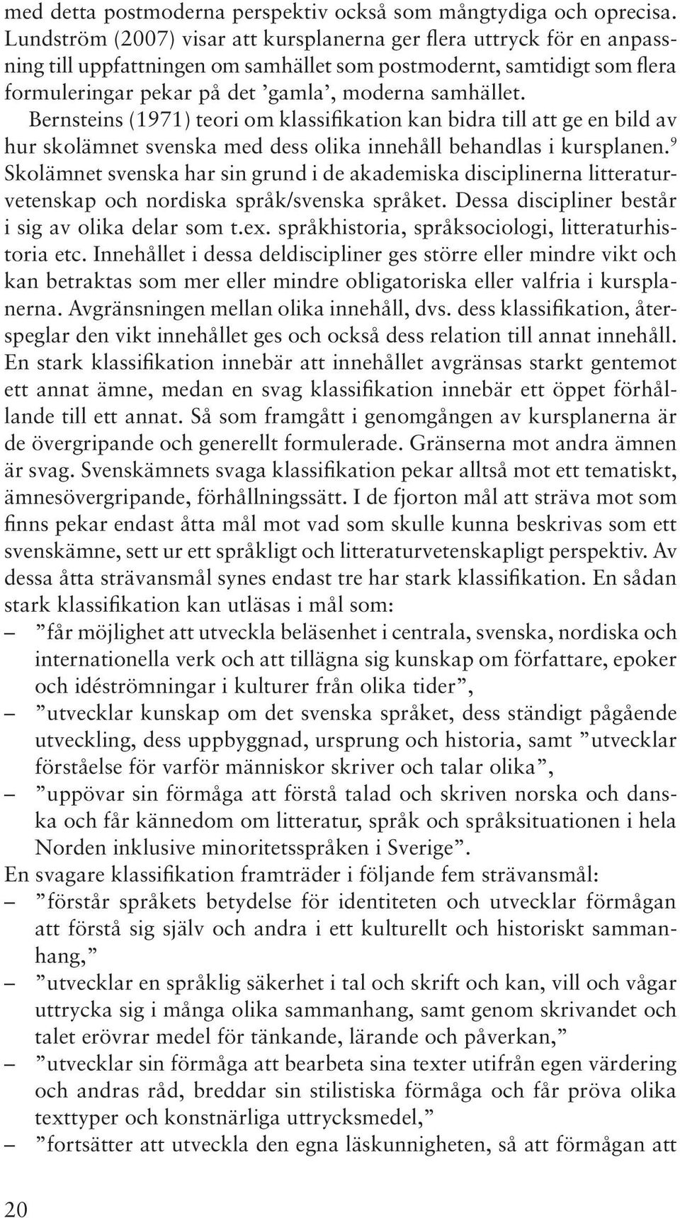 Bernsteins (1971) teori om klassifikation kan bidra till att ge en bild av hur skolämnet svenska med dess olika innehåll behandlas i kursplanen.