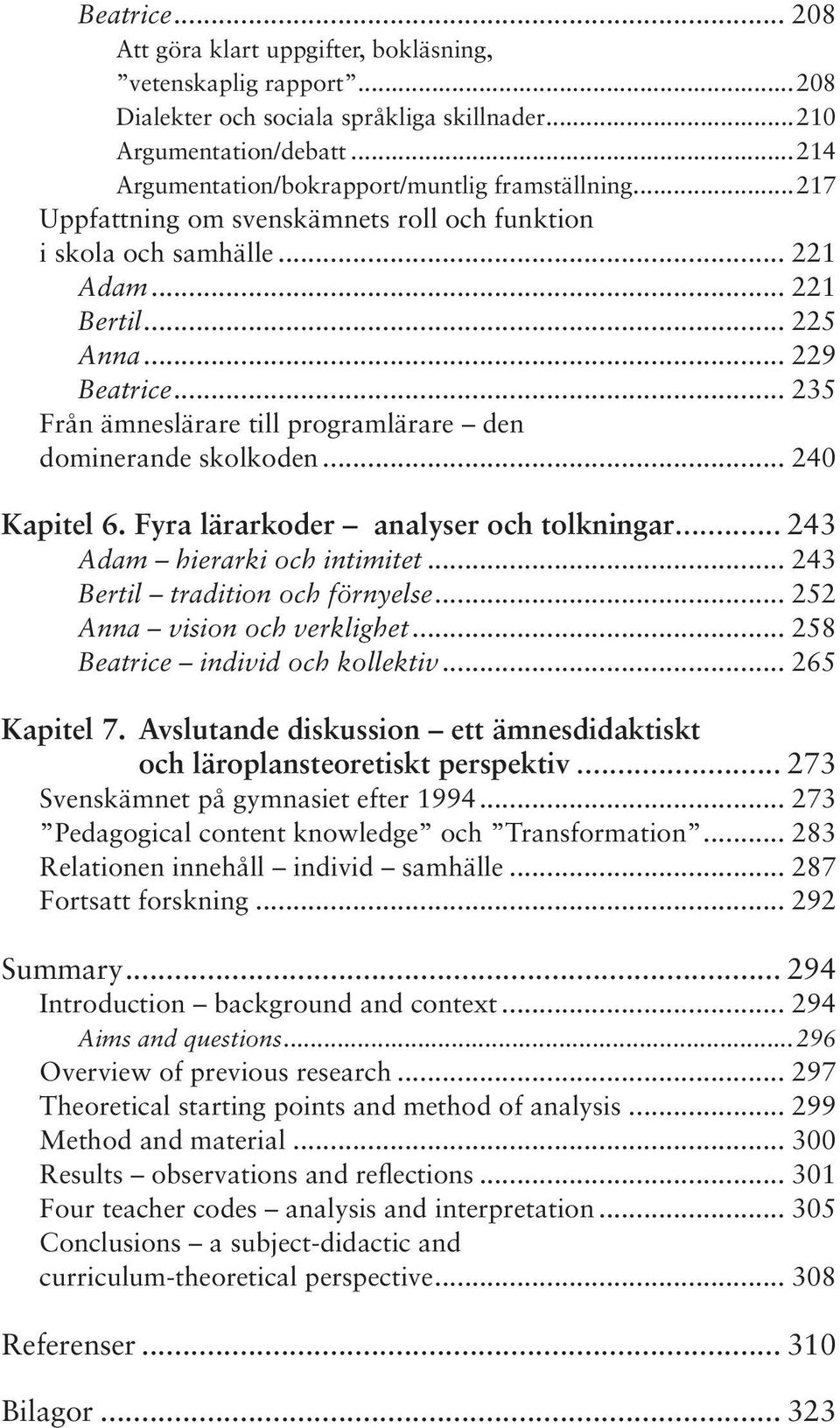 .. 235 Från ämneslärare till programlärare den dominerande skolkoden... 240 Kapitel 6. Fyra lärarkoder analyser och tolkningar... 243 Adam hierarki och intimitet... 243 Bertil tradition och förnyelse.