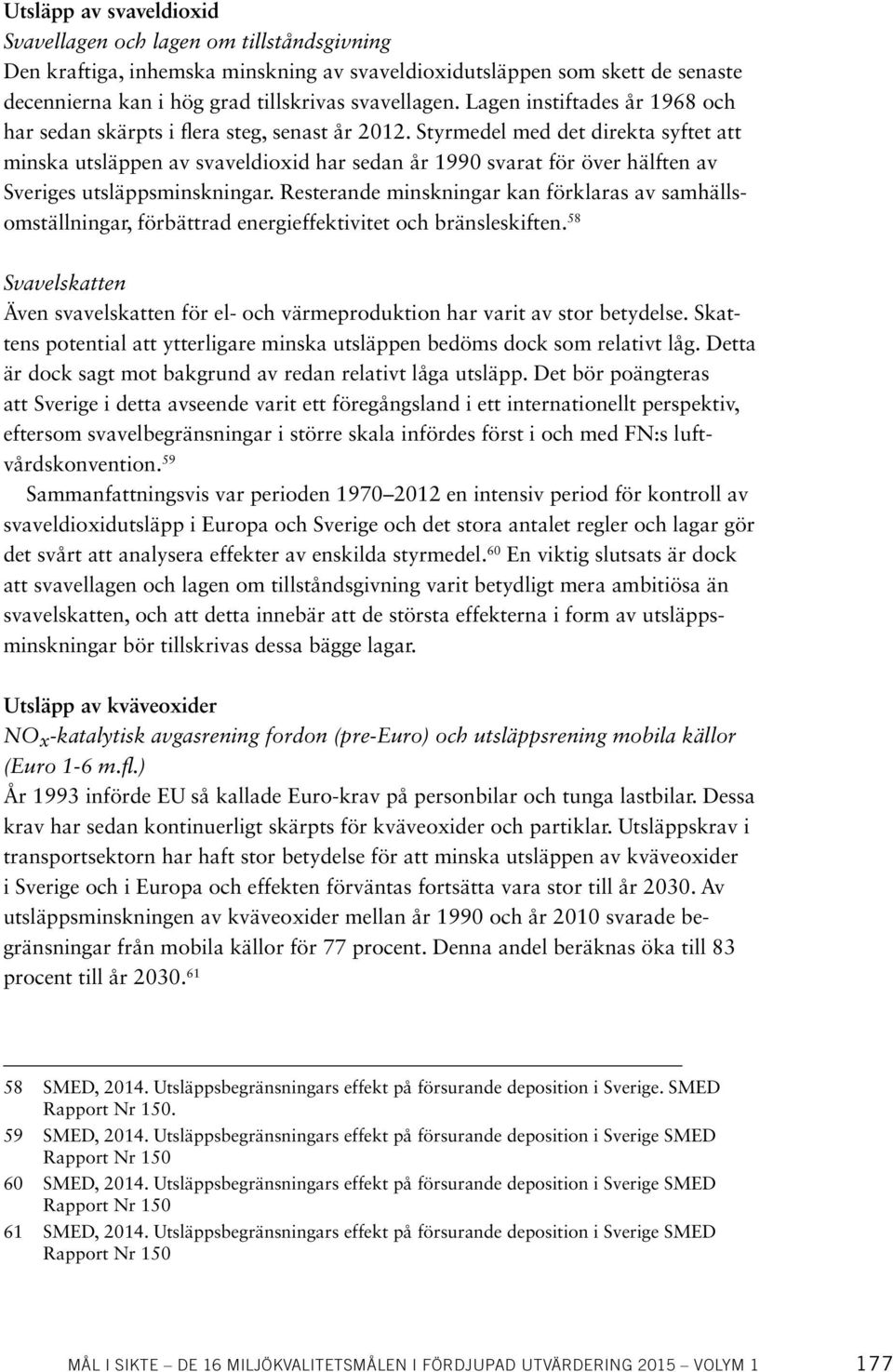 Styrmedel med det direkta syftet att minska utsläppen av svaveldioxid har sedan år 1990 svarat för över hälften av Sveriges utsläppsminskningar.