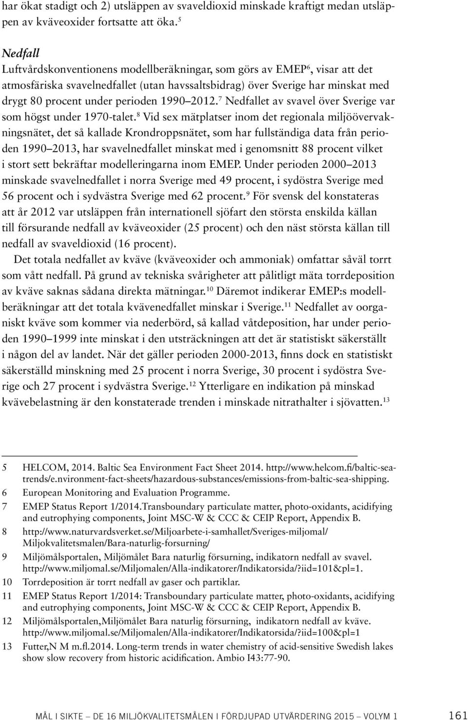 1990 2012. 7 Nedfallet av svavel över Sverige var som högst under 1970-talet.