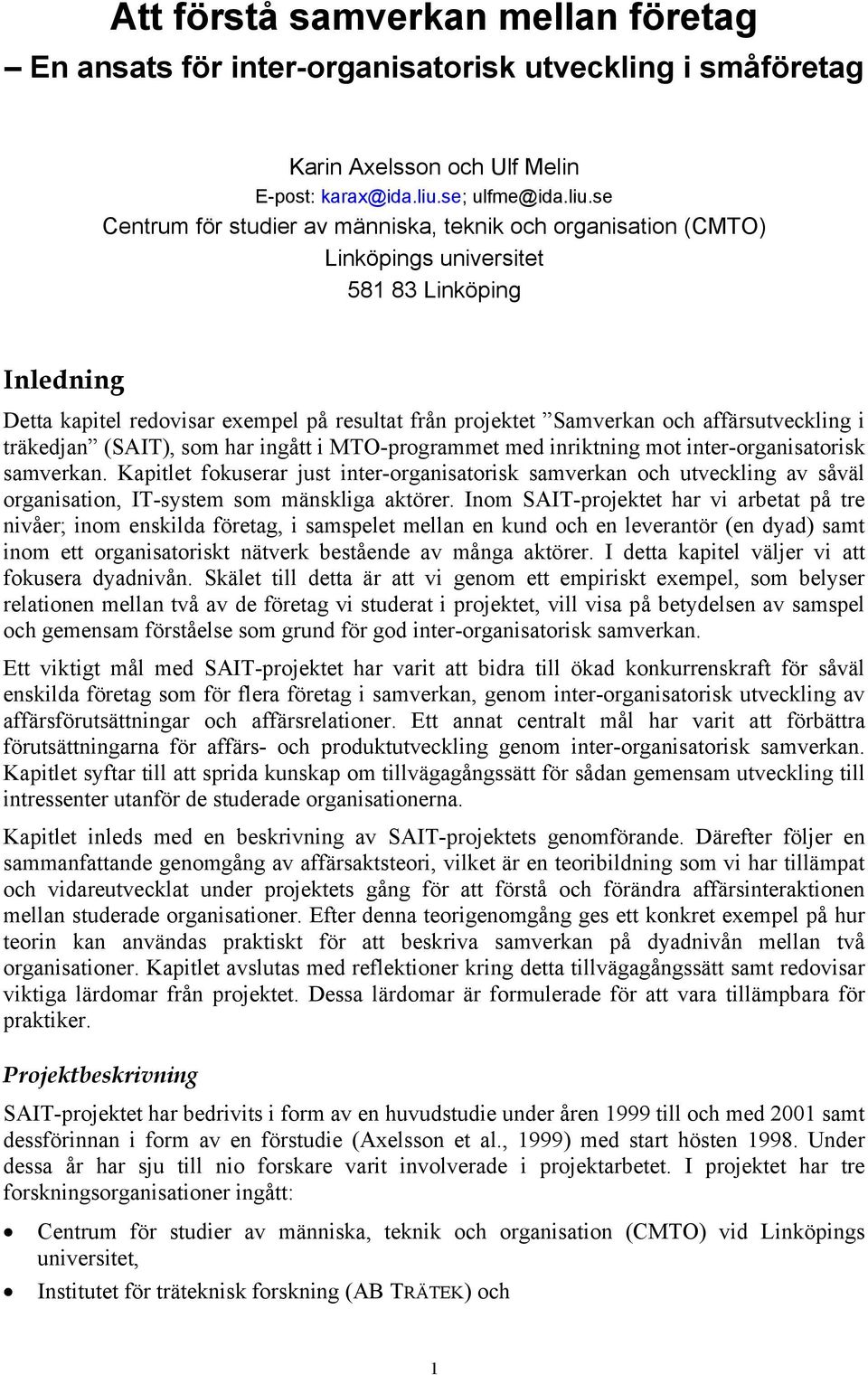 se Centrum för studier av människa, teknik och organisation (CMTO) Linköpings universitet 581 83 Linköping Inledning Detta kapitel redovisar exempel på resultat från projektet Samverkan och