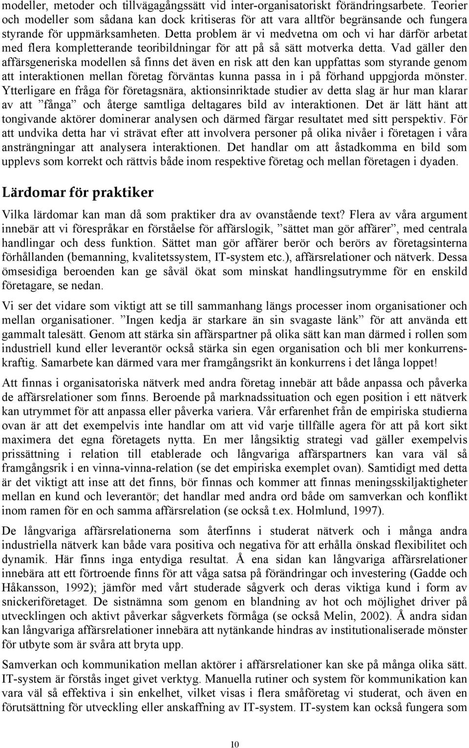 Detta problem är vi medvetna om och vi har därför arbetat med flera kompletterande teoribildningar för att på så sätt motverka detta.