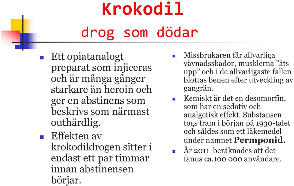 Missbrukaren får allvarliga vävnadsskador, musklerna äts upp och i de allvarligaste fallen blottas benen efter utveckling av gangrän.