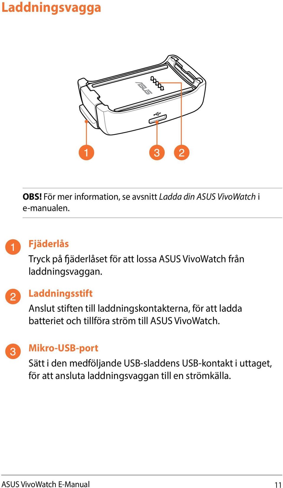 Laddningsstift Anslut stiften till laddningskontakterna, för att ladda batteriet och tillföra ström till ASUS