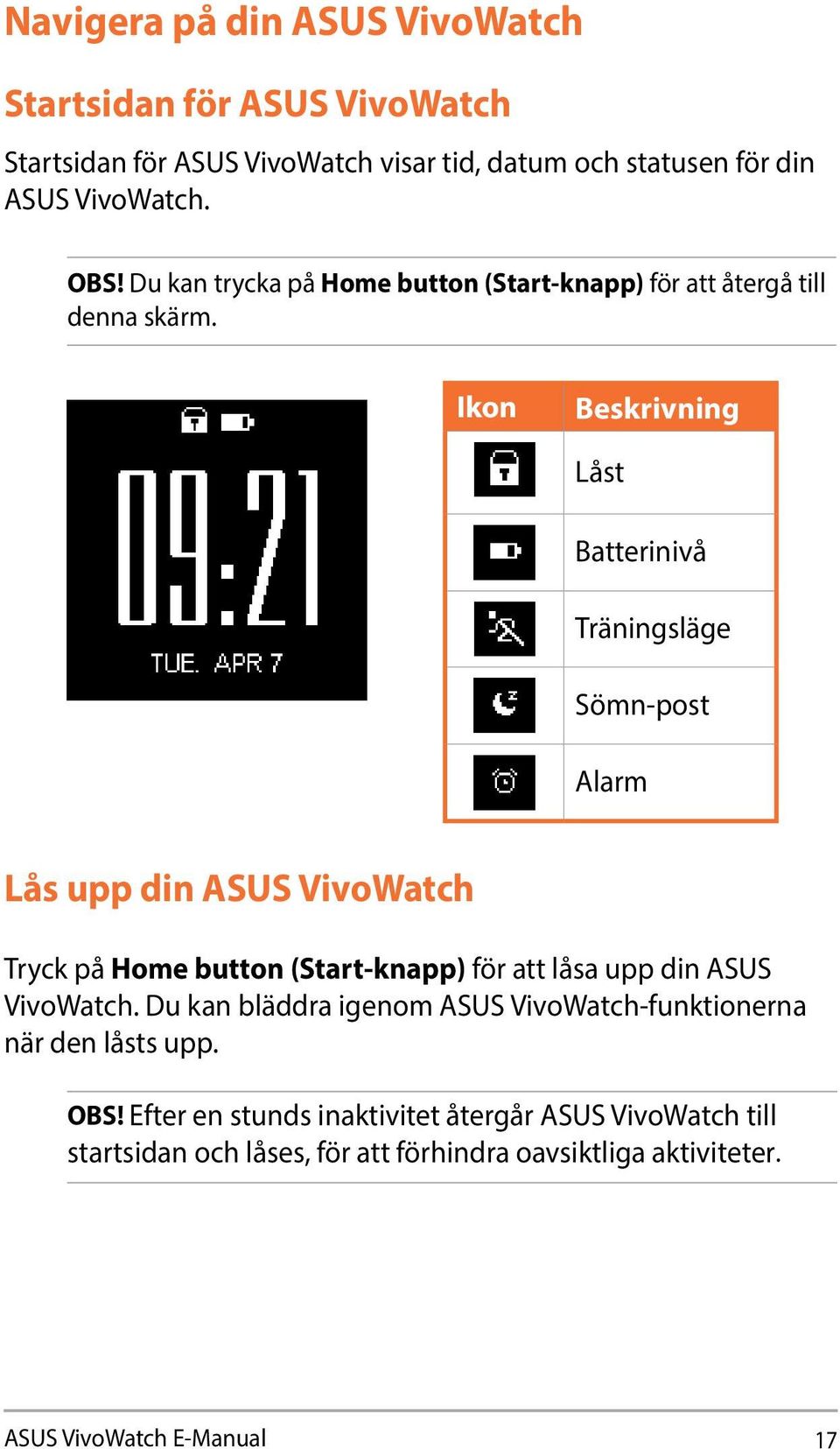 Ikon Beskrivning Låst Batterinivå Träningsläge Sömn-post Alarm Lås upp din ASUS VivoWatch Tryck på Home button (Start-knapp) för att låsa upp din ASUS