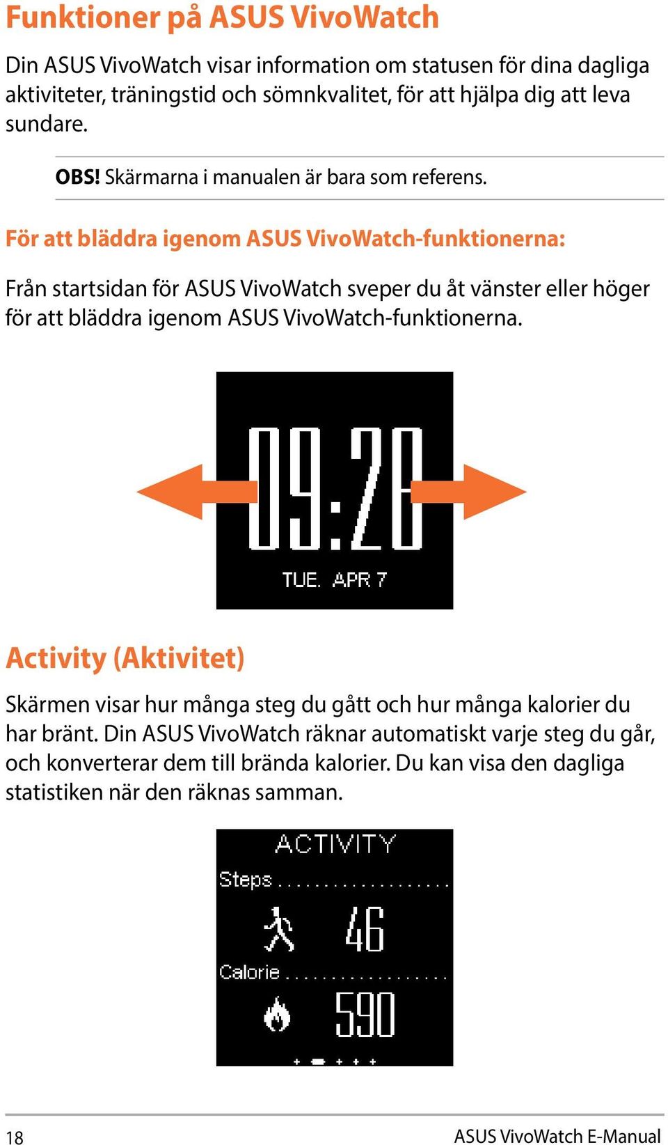 För att bläddra igenom ASUS VivoWatch-funktionerna: Från startsidan för ASUS VivoWatch sveper du åt vänster eller höger för att bläddra igenom ASUS