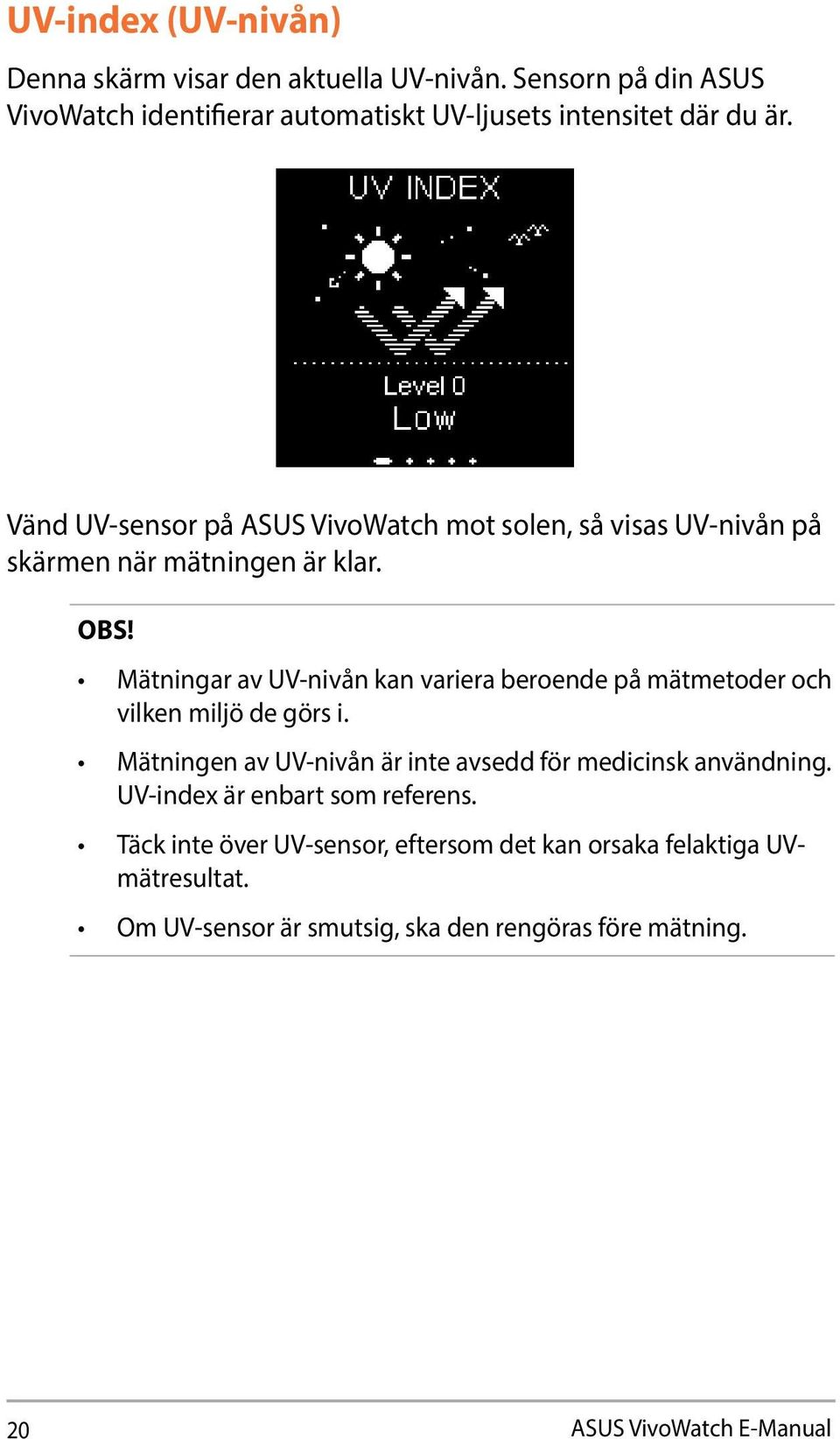 Vänd UV-sensor på ASUS VivoWatch mot solen, så visas UV-nivån på skärmen när mätningen är klar. OBS!