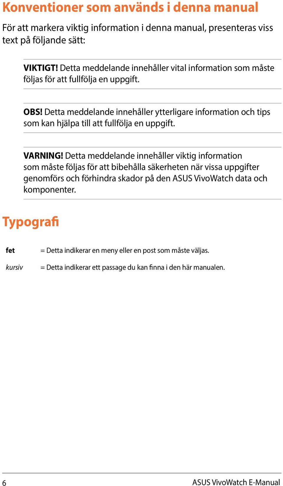 Detta meddelande innehåller ytterligare information och tips som kan hjälpa till att fullfölja en uppgift. VARNING!